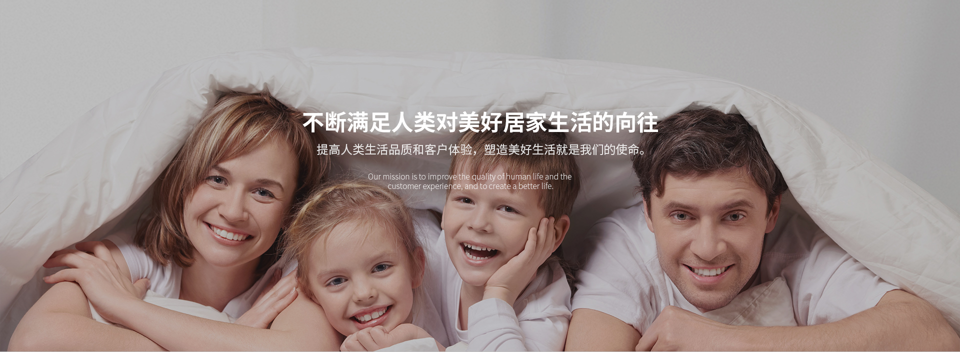 不断满足人类对美好家居生活的向往；提高人类生活品质和客户体验，塑造美好生活就是我们的使命。